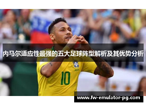 内马尔适应性最强的五大足球阵型解析及其优势分析