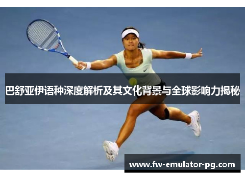 巴舒亚伊语种深度解析及其文化背景与全球影响力揭秘