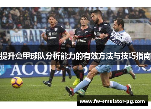 提升意甲球队分析能力的有效方法与技巧指南
