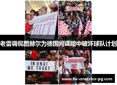 老雷调侃图赫尔为德国间谍暗中破坏球队计划