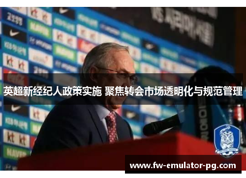 英超新经纪人政策实施 聚焦转会市场透明化与规范管理