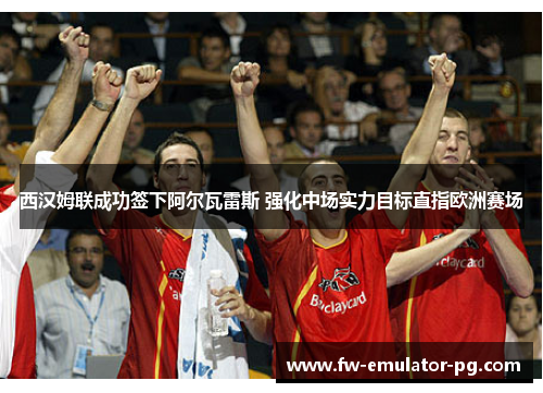 西汉姆联成功签下阿尔瓦雷斯 强化中场实力目标直指欧洲赛场