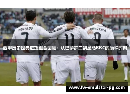 西甲历史经典进攻组合回顾：从巴萨梦二到皇马BBC的巅峰时刻